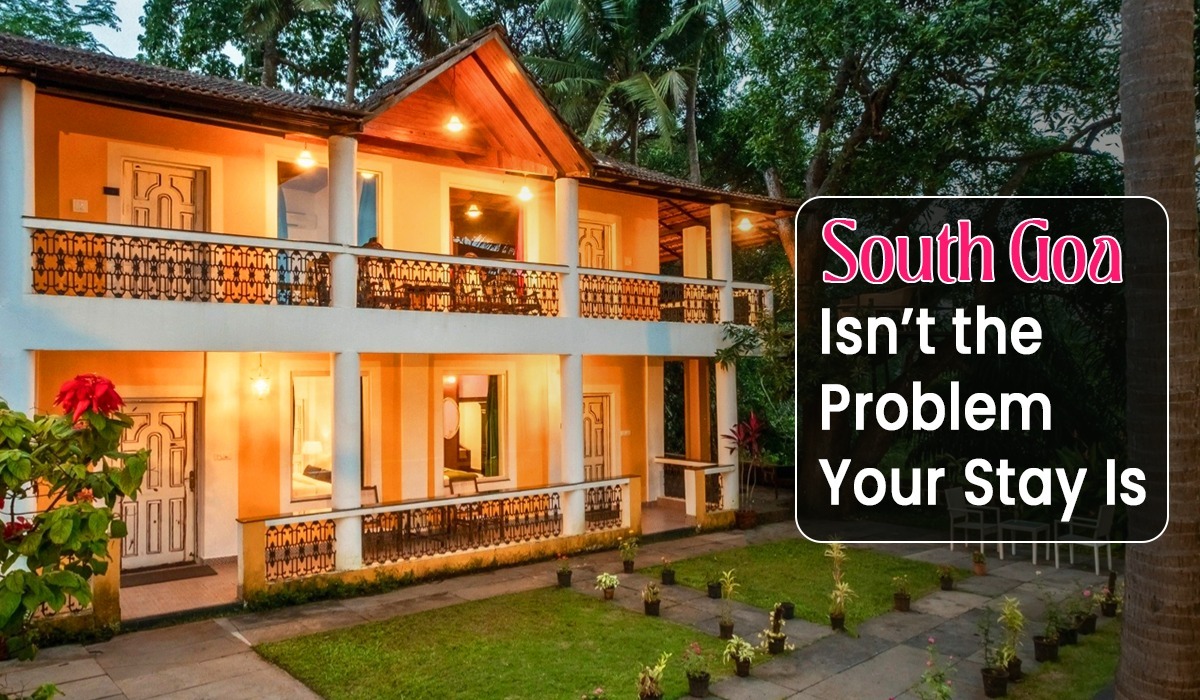 South Goa Isn't the Problem-Your Stay Is South Goa Isn't the Problem-Your Stay Is